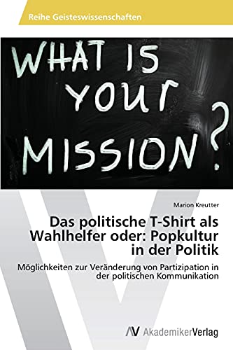 Das politische T-Shirt als Wahlhelfer oder: Popkultur in der Politik: Möglichkeiten zur Veränderung von Partizipation in der politischen Kommunikation