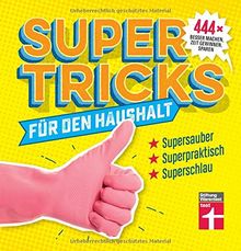 Supertricks für den Haushalt: 444 x besser machen, Zeit gewinnen, sparen