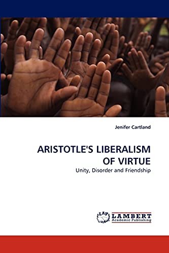 ARISTOTLE'S LIBERALISM OF VIRTUE: Unity, Disorder and Friendship