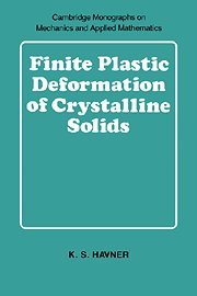 Finite Plastic Deformation of Crystalline Solids (Cambridge Monographs on Mechanics)