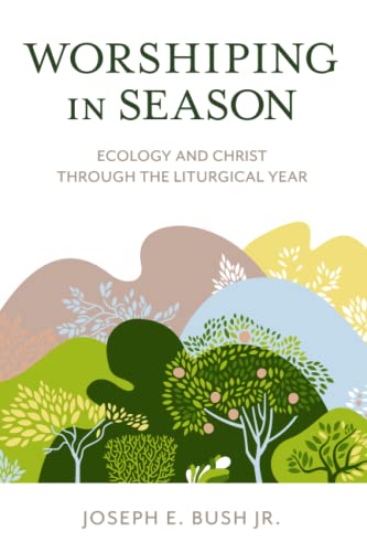 Worshiping in Season: Ecology and Christ through the Liturgical Year