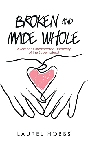 Broken and Made Whole: A Mother's Unexpected Discovery of the Supernatural
