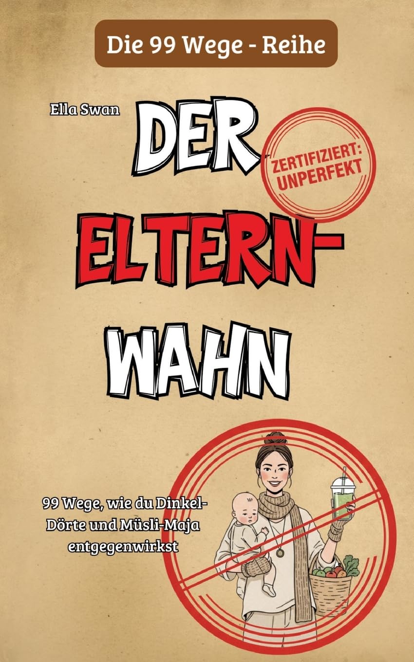 99 Wege, wie du Dinkel-Dörte und Müsli-Maja entgegenwirkst: Ein Survival-Guide für Normal-Eltern