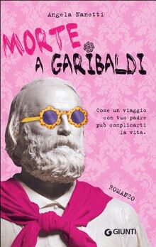 Morte a Garibaldi. Come un viaggio con tuo padre può complicarti la vita