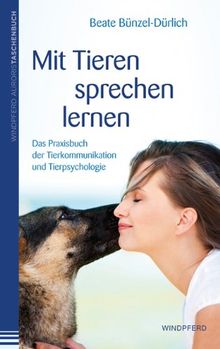 Mit Tieren sprechen lernen - Das Praxisbuch der Tierkommunikation und Tierpsychologie