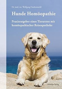 Hunde Homöopathie: Praxisratgeber eines Tierarztes mit homöopathischer Reiseapotheke