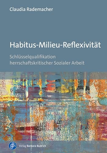 Habitus-Milieu-Reflexivität: Schlüsselqualifikation herrschaftskritischer Sozialer Arbeit