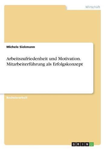 Arbeitszufriedenheit und Motivation. Mitarbeiterführung als Erfolgskonzept