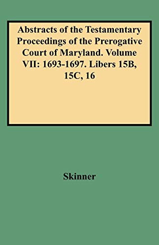 Abstracts of the Testamentary Proceedings of the Prerogative Court of Maryland. Volume VII: 1693-1697. Libers 15b, 15c, 16