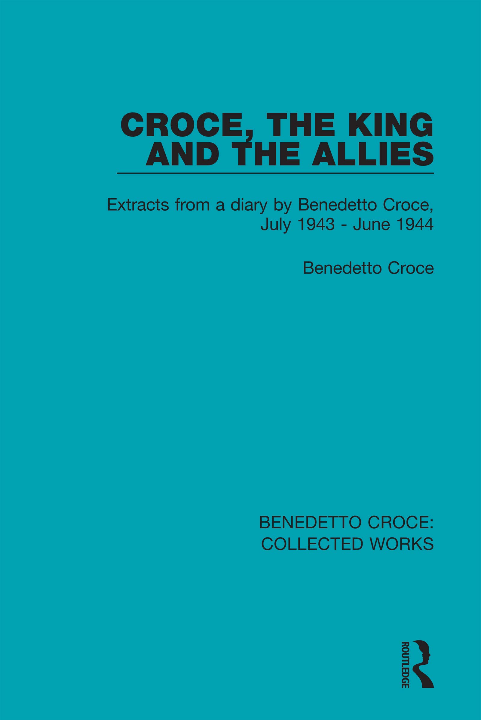 Croce, the King and the Allies: Extracts from a diary by Benedetto Croce, July 1943 - June 1944 (Collected Works)