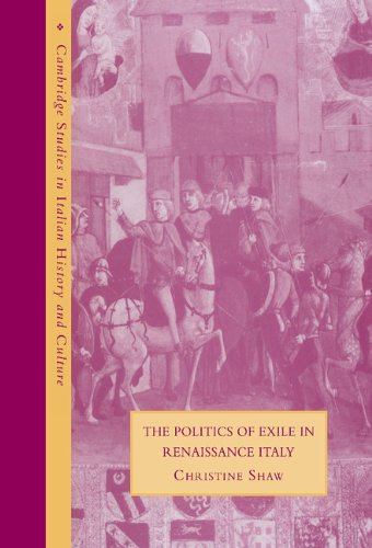 The Politics of Exile in Renaissance Italy (Cambridge Studies in Italian History and Culture)