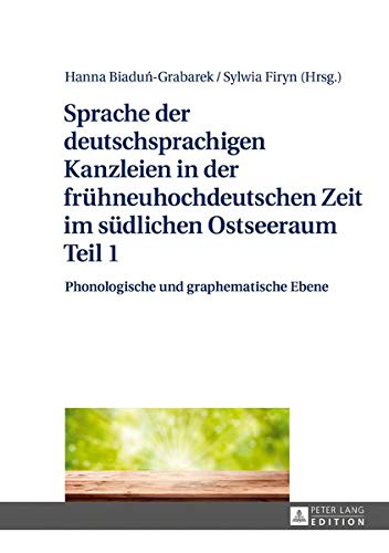 Sprache der deutschsprachigen Kanzleien in der frühneuhochdeutschen Zeit im südlichen Ostseeraum Teil 1: Phonologische und graphematische Ebene