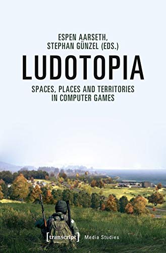 Ludotopia: Spaces, Places and Territories in Computer Games (Edition Medienwissenschaft, Bd. 63)