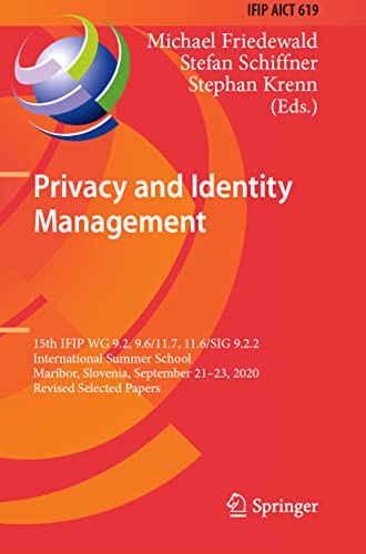 Privacy and Identity Management: 15th IFIP WG 9.2, 9.6/11.7, 11.6/SIG 9.2.2 International Summer School, Maribor, Slovenia, September 21–23, 2020, ... and Communication Technology, Band 619)
