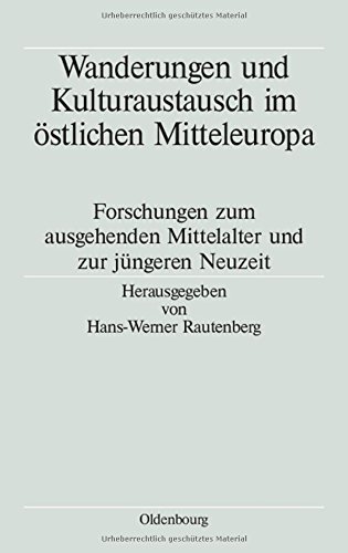 Wanderungen und Kulturaustausch im östlichen Mitteleuropa: Forschungen zum ausgehenden Mittelalter und zur jüngeren Neuzeit (Völker, Staaten und Kulturen in Ostmitteleuropa, Band 1)