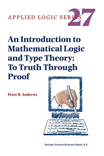 An Introduction to Mathematical Logic and Type Theory: To Truth Through Proof (Applied Logic Series) (Applied Logic Series, 27, Band 27)