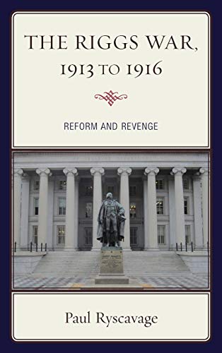 The Riggs War, 1913 to 1916: Reform and Revenge (Fairleigh Dickinson University Press Series in American History and Culture)