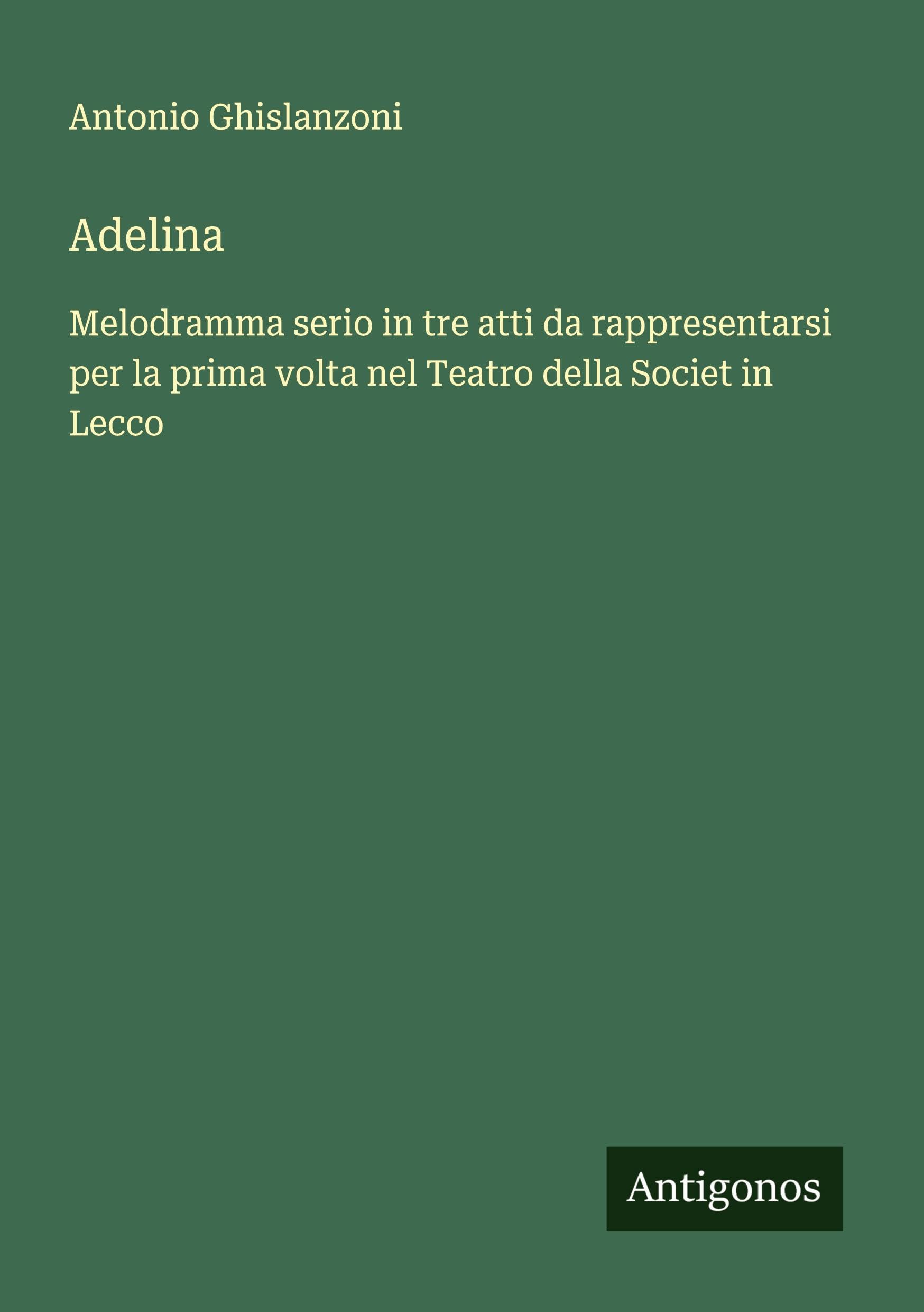 Adelina: Melodramma serio in tre atti da rappresentarsi per la prima volta nel Teatro della Societ in Lecco
