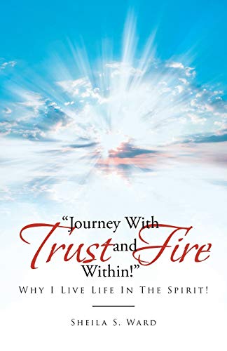 Journey With Trust and Fire Within: Why I Live Life In The Spirit!