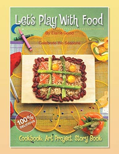 Let's Play With Food - Celebrate the Seasons: Cookbook, Storybook, Art Project, 100% Delicious