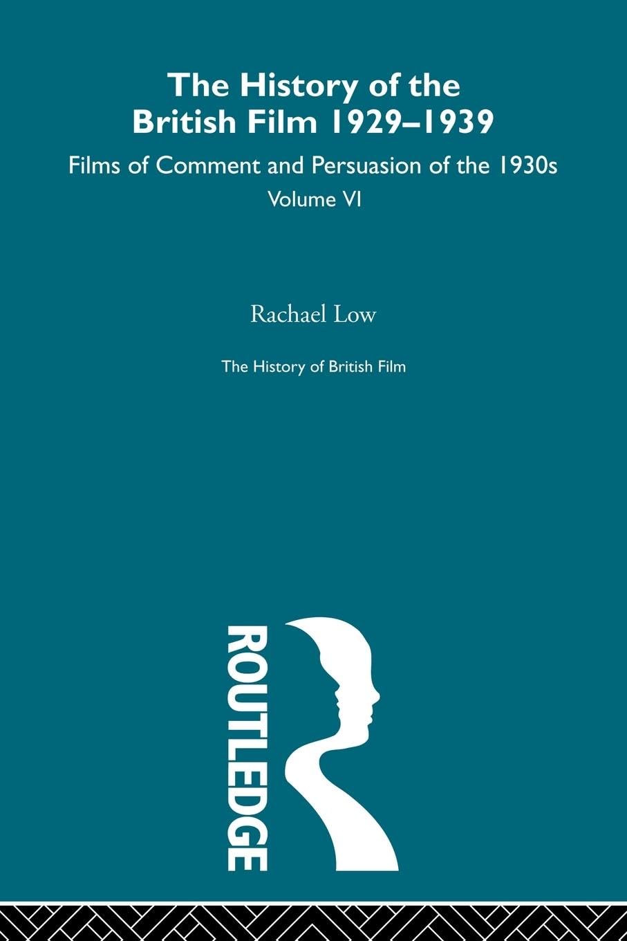 The history of british film (volume 6): The History of the British Film 1929 - 1939: Films of Comment and Persuasion of the 1930's (History of British Film, 6)