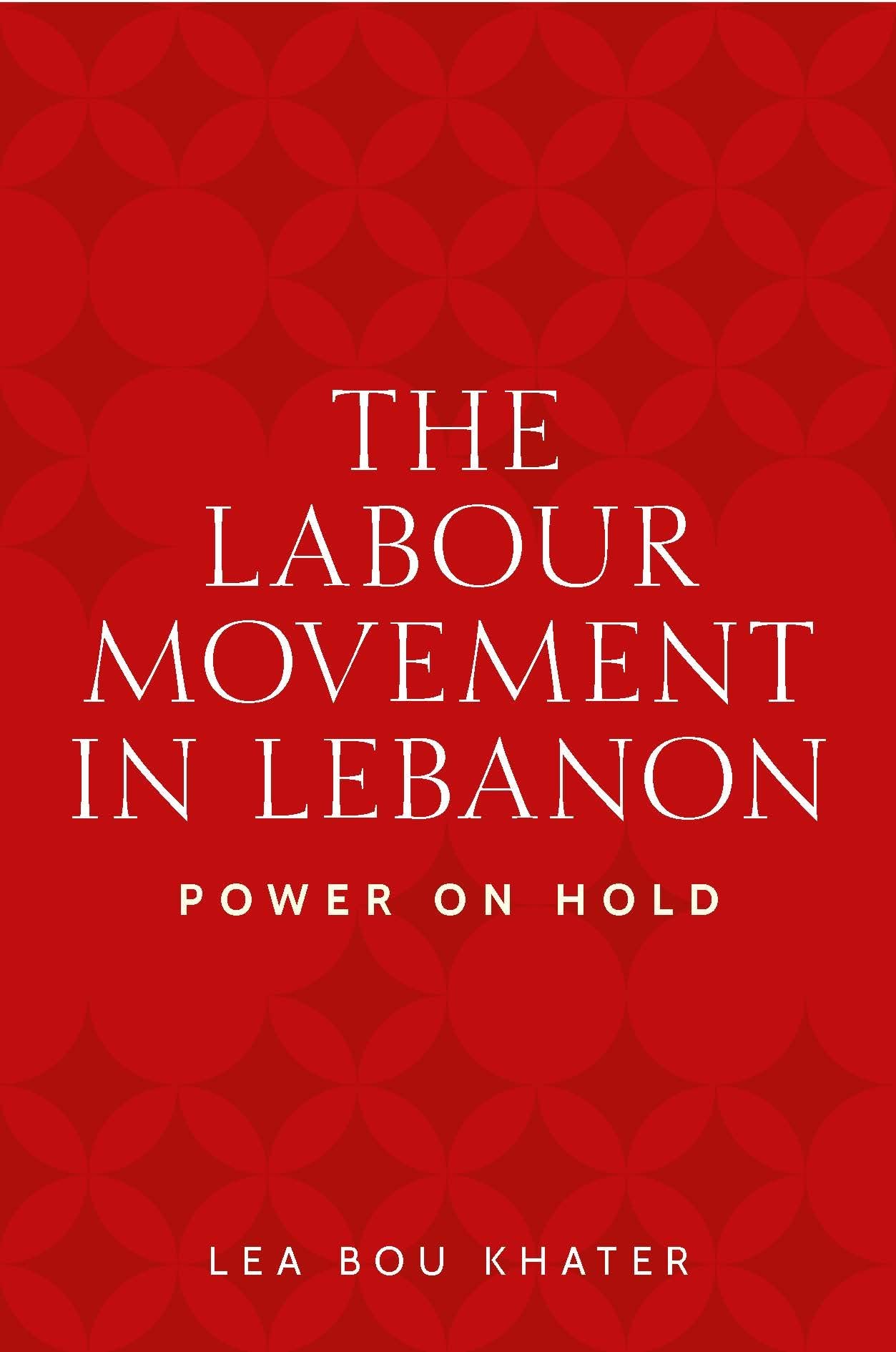 The labour movement in Lebanon: Power on hold (Identities and Geopolitics in the Middle East)
