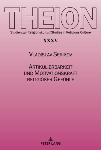 Artikulierbarkeit und Motivationskraft religiöser Gefühle (Theion: Studien zur Religionskultur / Studies in Religious Culture)
