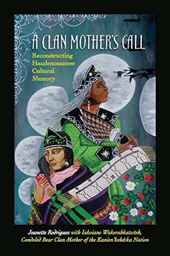 Clan Mother's Call, A: Reconstructing Haudenosaunee Cultural Memory (Suny Series in Critical Haudenosaunee Studies)