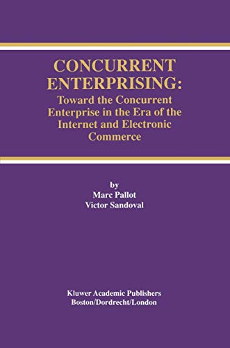 Concurrent Enterprising: Toward the Concurrent Enterprise in the Era of the Internet and Electronic Commerce (The Springer International Series in Engineering and Computer Science, 449, Band 449)