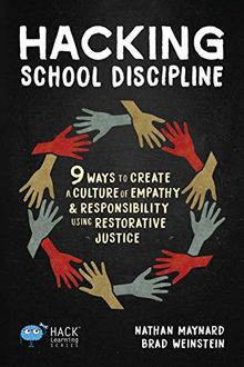 Hacking School Discipline: 9 Ways to Create a Culture of Empathy and Responsibility Using Restorative Justice (Hack Learning Series, Band 22)