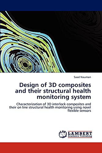 Design of 3D composites and their structural health monitoring system: Characterization of 3D interlock composites and their on line structural health monitoring using novel flexible sensors