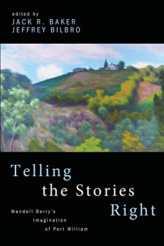 Telling the Stories Right: Wendell Berry’s Imagination of Port William
