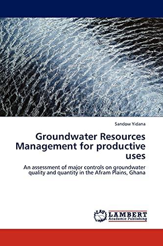 Groundwater Resources Management for productive uses: An assessment of major controls on groundwater quality and quantity in the Afram Plains, Ghana