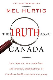 The Truth About Canada: Some Important, Some Astonishing, and Some Truly Appalling Things All Canadians Should Know About Our Country