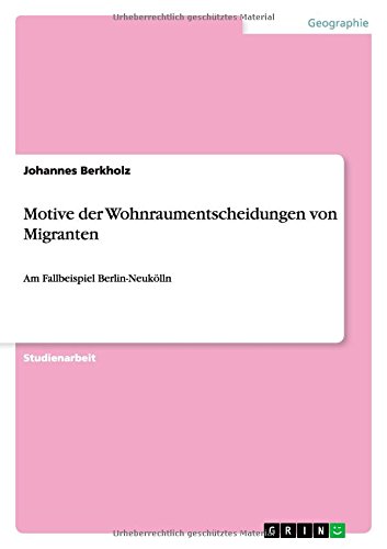 Motive der Wohnraumentscheidungen von Migranten: Am Fallbeispiel Berlin-Neukölln
