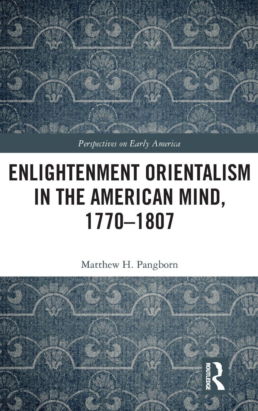Enlightenment Orientalism in the American Mind, 1770-1807 (Perspectives on Early America)