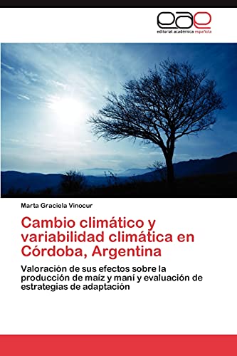 Cambio climático y variabilidad climática en Córdoba, Argentina: Valoración de sus efectos sobre la producción de maíz y maní y evaluación de estrategias de adaptación