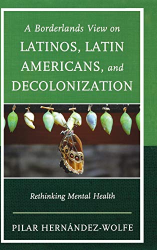 A Borderlands View on Latinos, Latin Americans, and Decolonization: Rethinking Mental Health