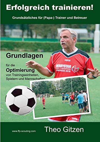 Erfolgreich trainieren: Grundsätzliches für (Papa)-Trainer und Betreuer (Leistungsdiagnostik im Amateur- und Jugendfußball)