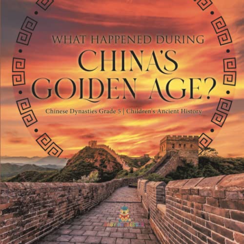 What Happened During China's Golden Age? Chinese Dynasties Grade 5 Children's Ancient History