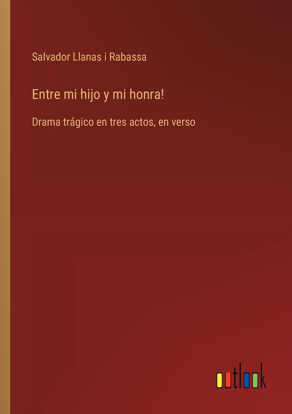 Entre mi hijo y mi honra!: Drama trágico en tres actos, en verso