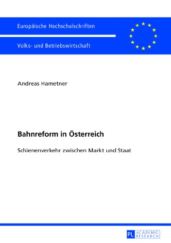 Bahnreform in Österreich: Schienenverkehr zwischen Markt und Staat (Europäische Hochschulschriften / European University Studies / Publications Universitaires Européennes)