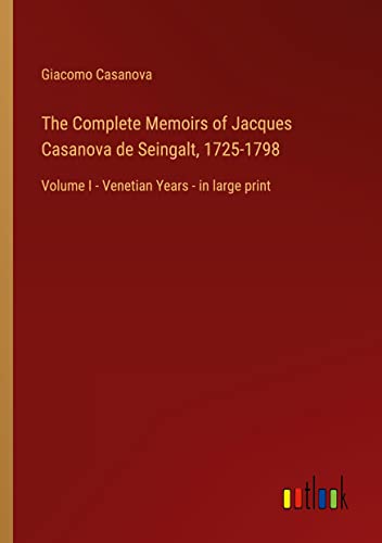 The Complete Memoirs of Jacques Casanova de Seingalt, 1725-1798: Volume I - Venetian Years - in large print