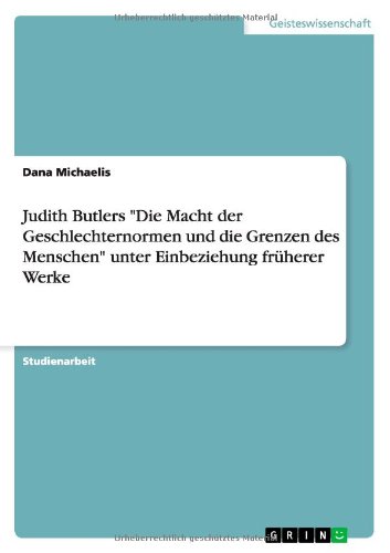 Judith Butlers Die Macht der Geschlechternormen und die Grenzen des Menschen unter Einbeziehung früherer Werke