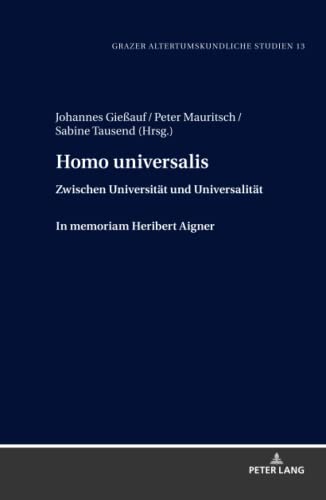 Homo universalis: Zwischen Universität und Universalität. In memoriam Heribert Aigner (Grazer Altertumskundliche Studien: Begründet von Heribert Aigner, Band 13)