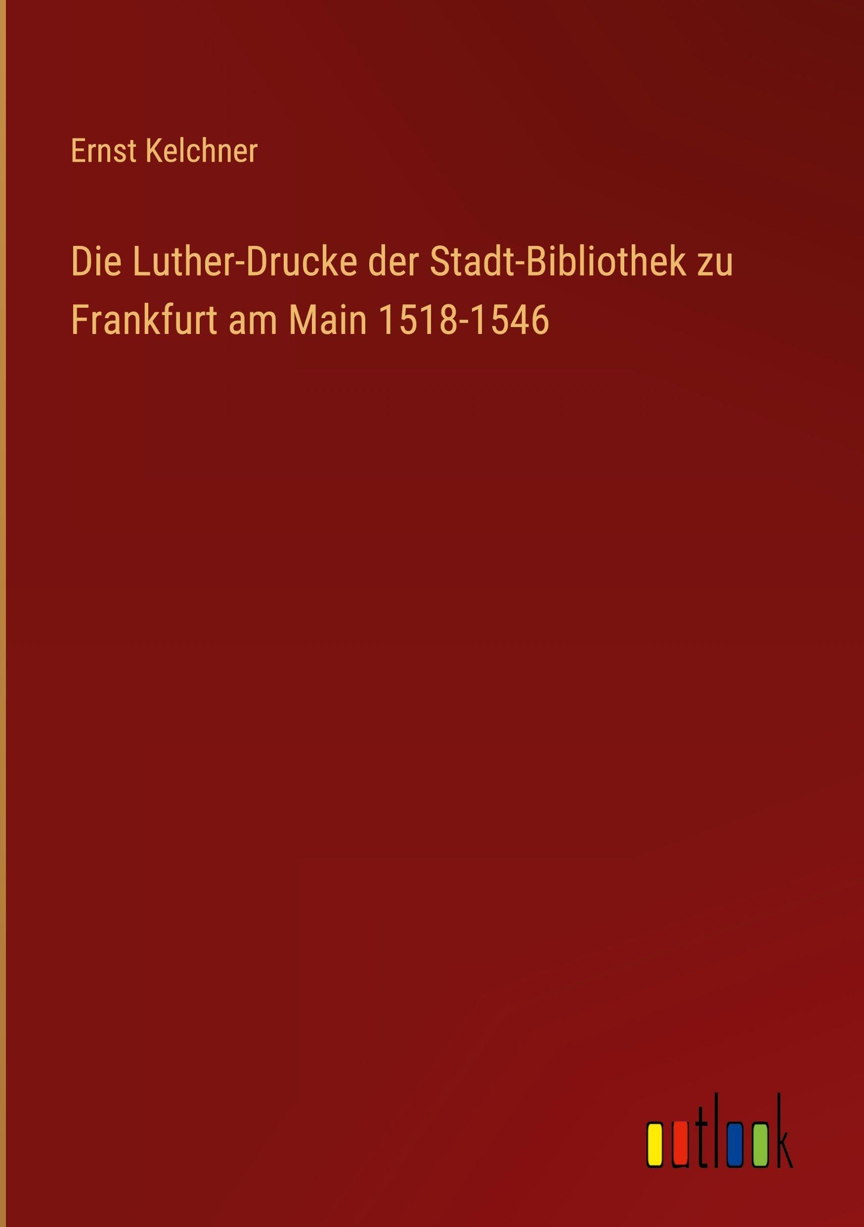 Die Luther-Drucke der Stadt-Bibliothek zu Frankfurt am Main 1518-1546