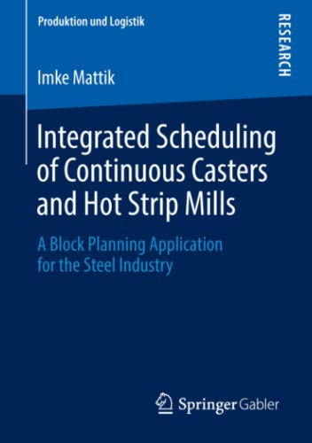 Integrated Scheduling of Continuous Casters and Hot Strip Mills: A Block Planning Application for the Steel Industry (Produktion und Logistik)