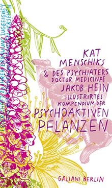 Kat Menschiks und des Psychiaters Doctor medicinae Jakob Hein Illustrirtes Kompendium der psychoaktiven Pflanzen (Illustrierte Lieblingsbücher, Band 14)