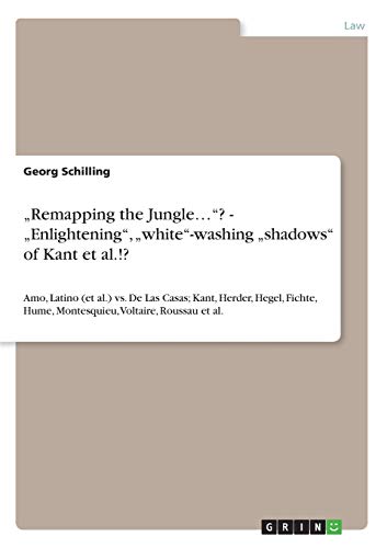 Remapping the Jungle...? - Enlightening, white-washing shadows of Kant et al.!?: Amo, Latino (et al.) vs. De Las Casas; Kant, Herder, Hegel, Fichte, Hume, Montesquieu, Voltaire, Roussau et al.