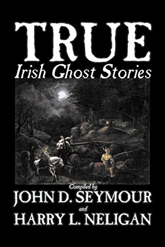 True Irish Ghost Stories, Compiled by St. John D. Seymour, Fiction, Fairy Tales, Folk Tales, Legends & Mythology, Ghost, Horror